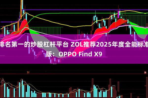 排名第一的炒股杠杆平台 ZOL推荐2025年度全能标准版：OPPO Find X9
