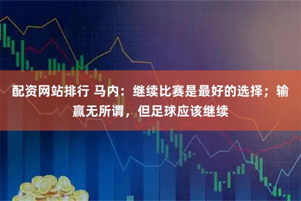 配资网站排行 马内：继续比赛是最好的选择；输赢无所谓，但足球应该继续